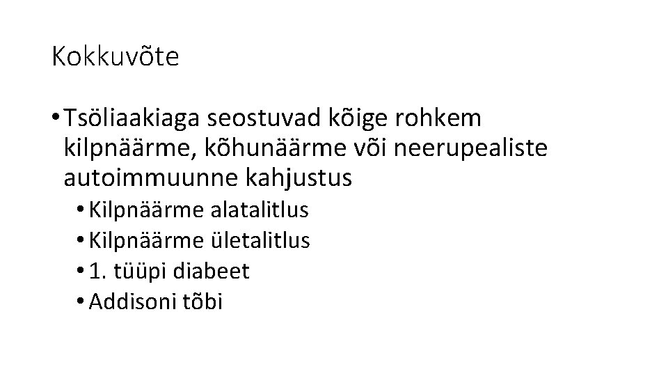 Kokkuvõte • Tsöliaakiaga seostuvad kõige rohkem kilpnäärme, kõhunäärme või neerupealiste autoimmuunne kahjustus • Kilpnäärme