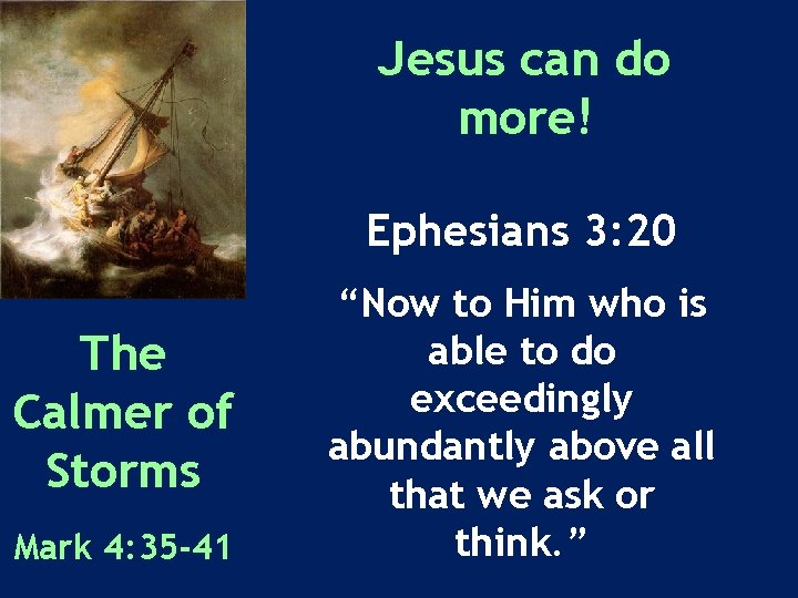 Jesus can do more! Ephesians 3: 20 The Calmer of Storms Mark 4: 35