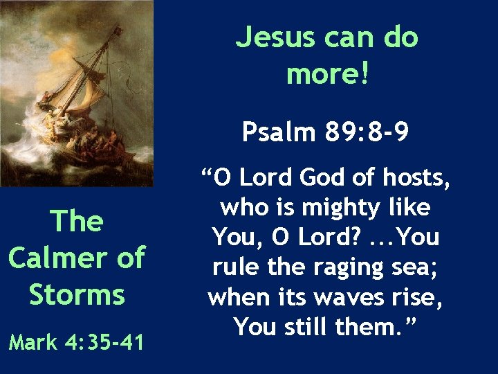 Jesus can do more! Psalm 89: 8 -9 The Calmer of Storms Mark 4: