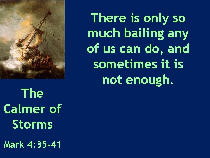 The Calmer of Storms Mark 4: 35 -41 There is only so much bailing