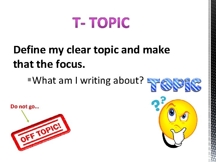 Define my clear topic and make that the focus. §What am I writing about?