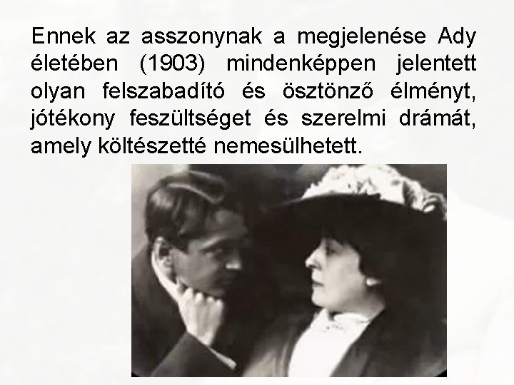 Ennek az asszonynak a megjelenése Ady életében (1903) mindenképpen jelentett olyan felszabadító és ösztönző