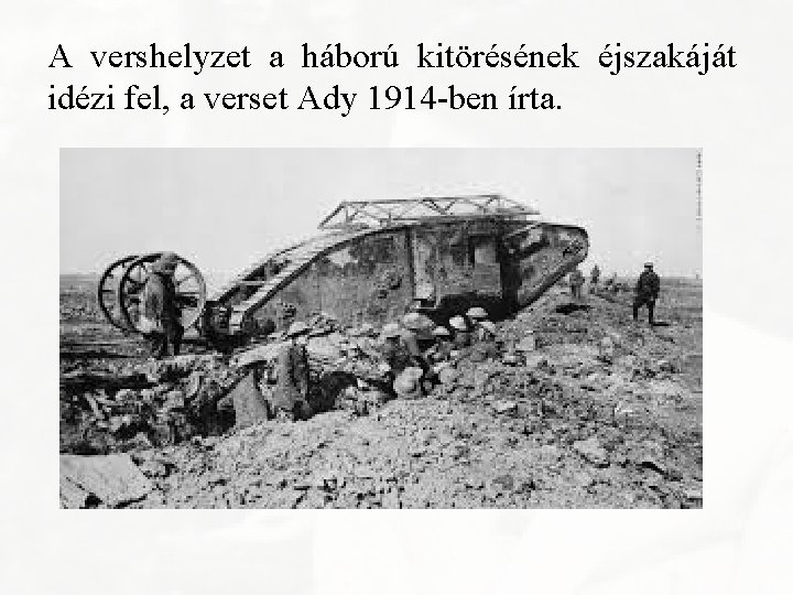 A vershelyzet a háború kitörésének éjszakáját idézi fel, a verset Ady 1914 -ben írta.