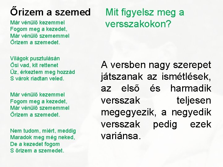 Őrizem a szemed Már vénülő kezemmel Fogom meg a kezedet, Már vénülő szememmel Őrizem