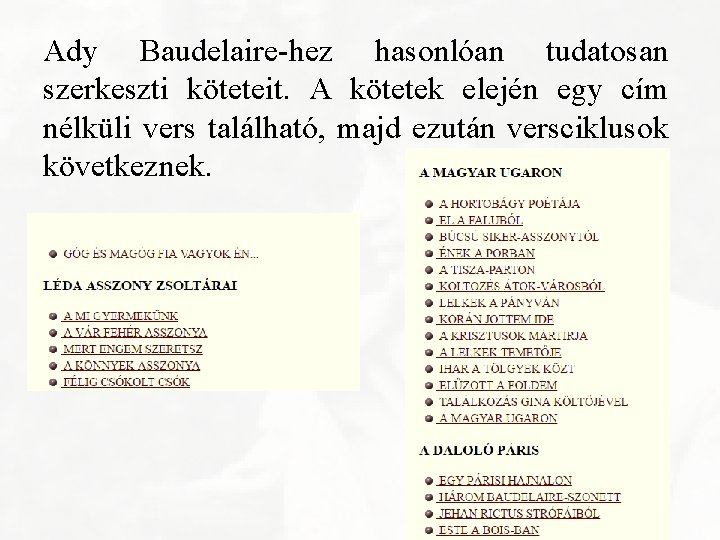 Ady Baudelaire-hez hasonlóan tudatosan szerkeszti köteteit. A kötetek elején egy cím nélküli vers található,