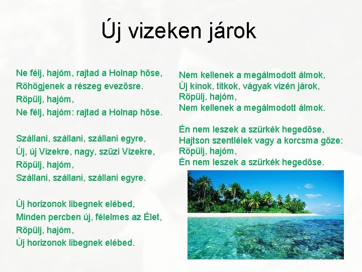 Új vizeken járok Ne félj, hajóm, rajtad a Holnap hőse, Röhögjenek a részeg evezősre.