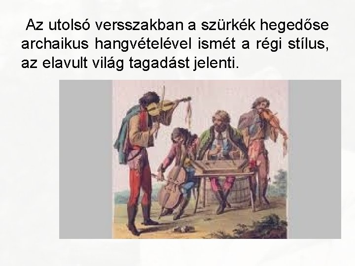 Az utolsó versszakban a szürkék hegedőse archaikus hangvételével ismét a régi stílus, az elavult