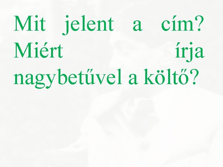 Mit jelent a cím? Miért írja nagybetűvel a költő? 