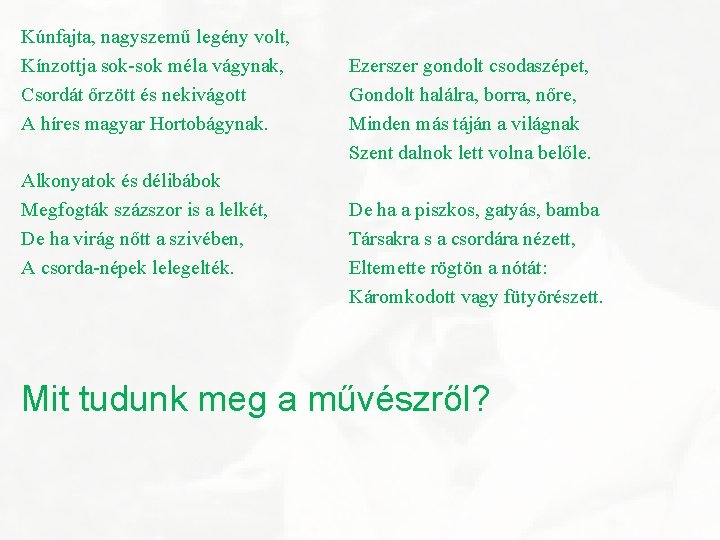 Kúnfajta, nagyszemű legény volt, Kínzottja sok-sok méla vágynak, Csordát őrzött és nekivágott A híres