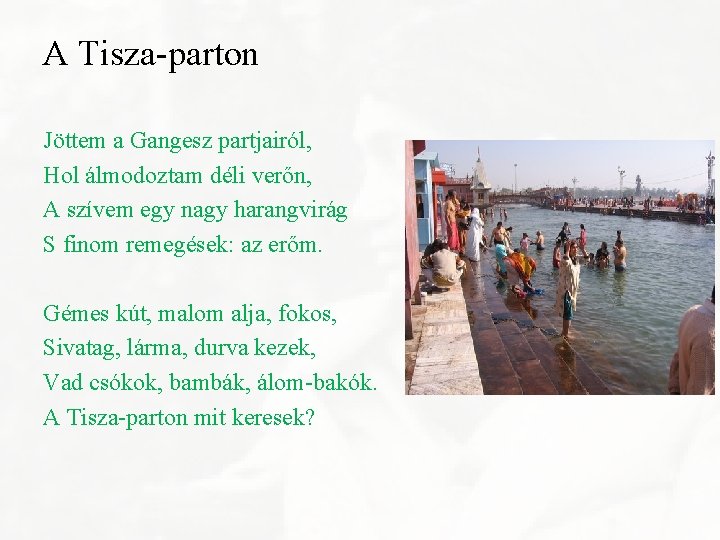 A Tisza-parton Jöttem a Gangesz partjairól, Hol álmodoztam déli verőn, A szívem egy nagy