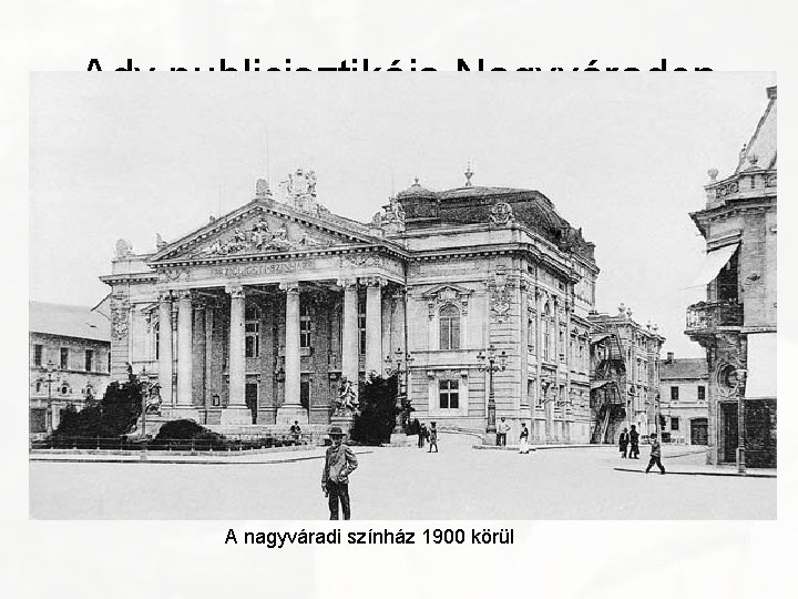 Ady publicisztikája Nagyváradon • 1900 -ban Ady eljutott Nagyváradra, az első igazi polgárvárosba. A