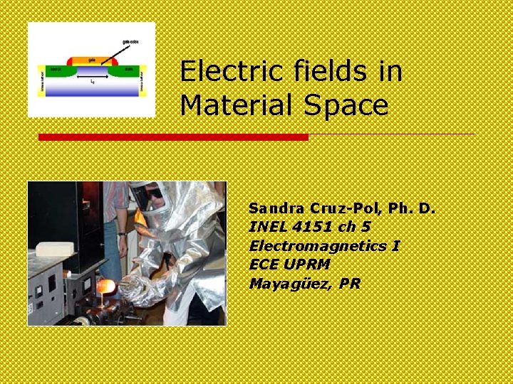 Electric fields in Material Space Sandra Cruz-Pol, Ph. D. INEL 4151 ch 5 Electromagnetics