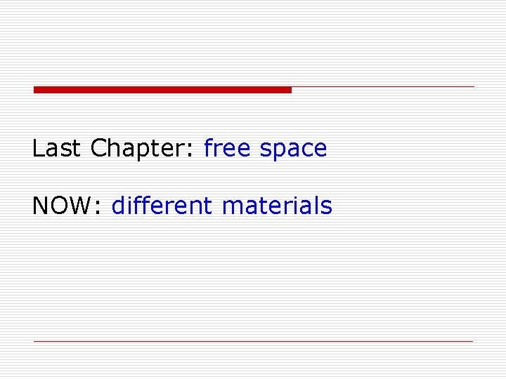 Last Chapter: free space NOW: different materials 
