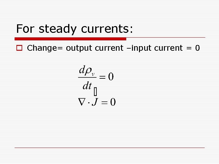 For steady currents: o Change= output current –input current = 0 