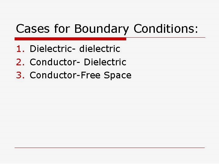 Cases for Boundary Conditions: 1. Dielectric- dielectric 2. Conductor- Dielectric 3. Conductor-Free Space 