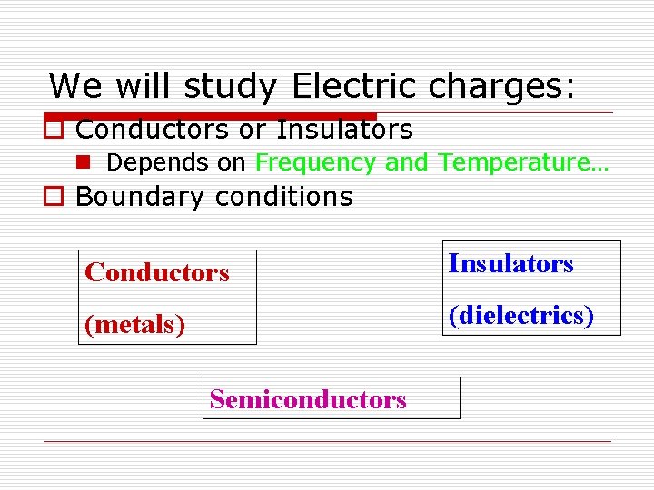 We will study Electric charges: o Conductors or Insulators n Depends on Frequency and