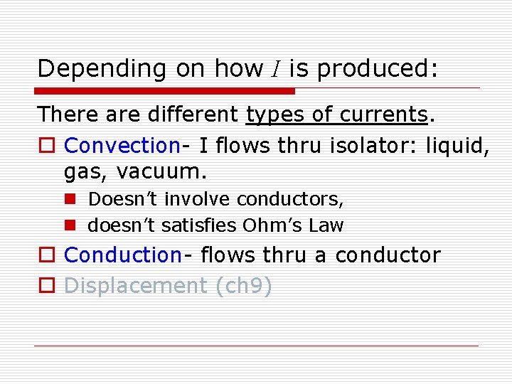 Depending on how I is produced: There are different types of currents. o Convection-