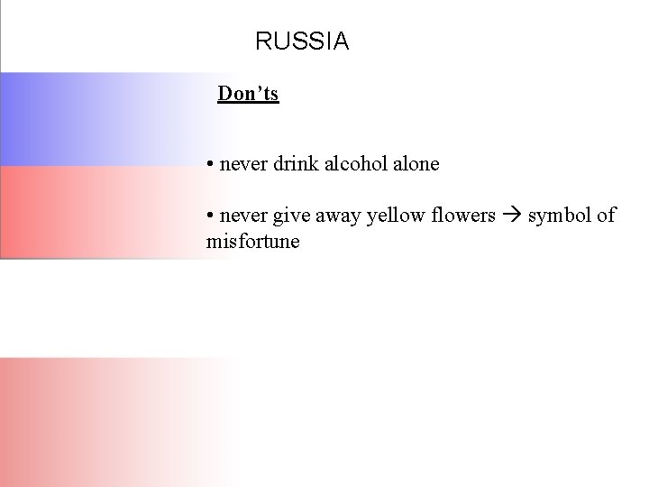 RUSSIA Don’ts • never drink alcohol alone • never give away yellow flowers symbol