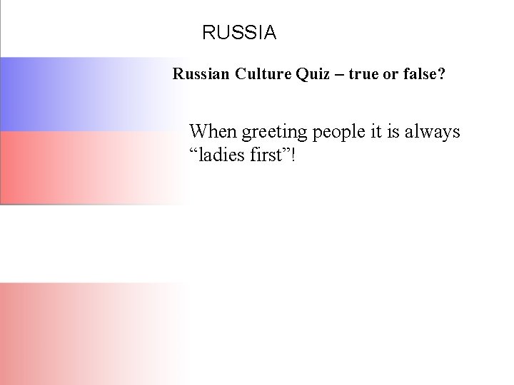 RUSSIA Russian Culture Quiz – true or false? When greeting people it is always