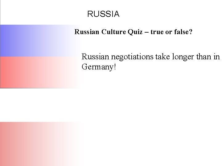 RUSSIA Russian Culture Quiz – true or false? Russian negotiations take longer than in