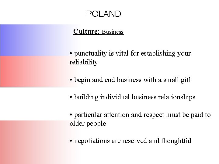 POLAND Culture: Business • punctuality is vital for establishing your reliability • begin and