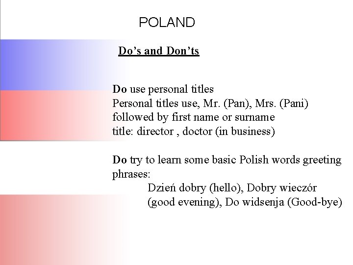 POLAND Do’s and Don’ts Do use personal titles Personal titles use, Mr. (Pan), Mrs.