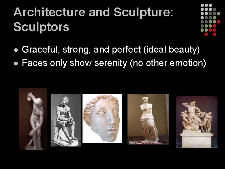 Architecture and Sculpture: Sculptors l l Graceful, strong, and perfect (ideal beauty) Faces only