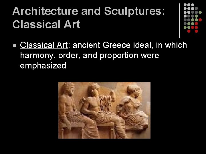Architecture and Sculptures: Classical Art l Classical Art: ancient Greece ideal, in which harmony,