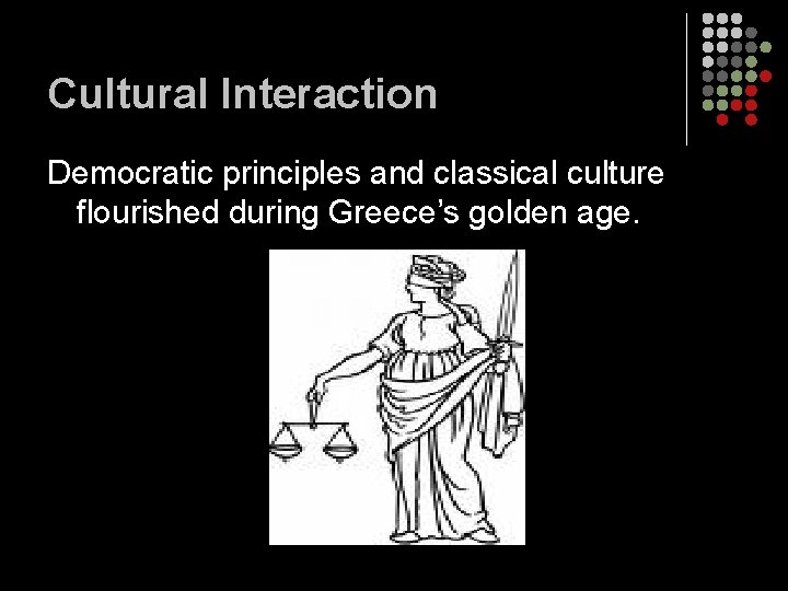 Cultural Interaction Democratic principles and classical culture flourished during Greece’s golden age. 