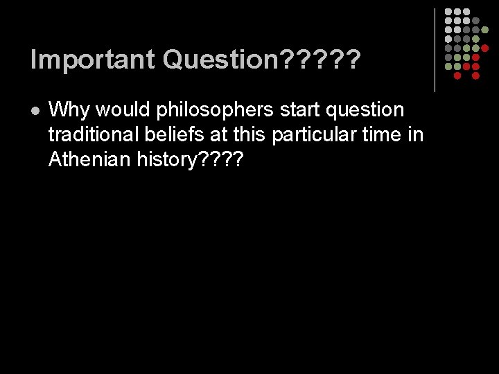 Important Question? ? ? l Why would philosophers start question traditional beliefs at this