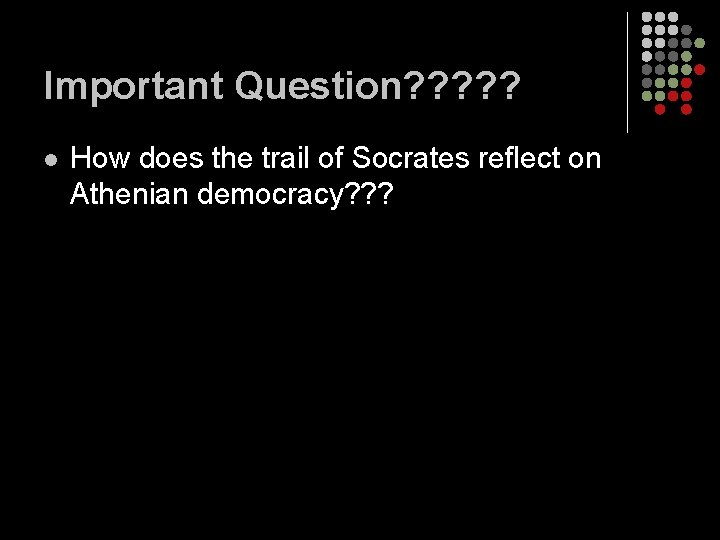 Important Question? ? ? l How does the trail of Socrates reflect on Athenian