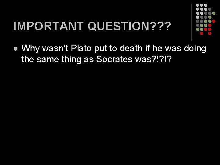 IMPORTANT QUESTION? ? ? l Why wasn’t Plato put to death if he was