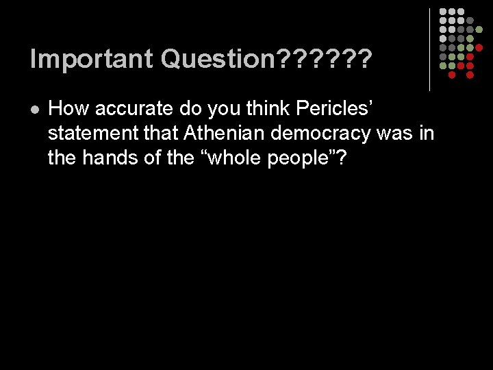 Important Question? ? ? l How accurate do you think Pericles’ statement that Athenian