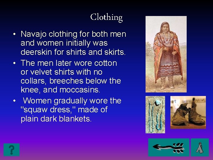 Clothing • Navajo clothing for both men and women initially was deerskin for shirts