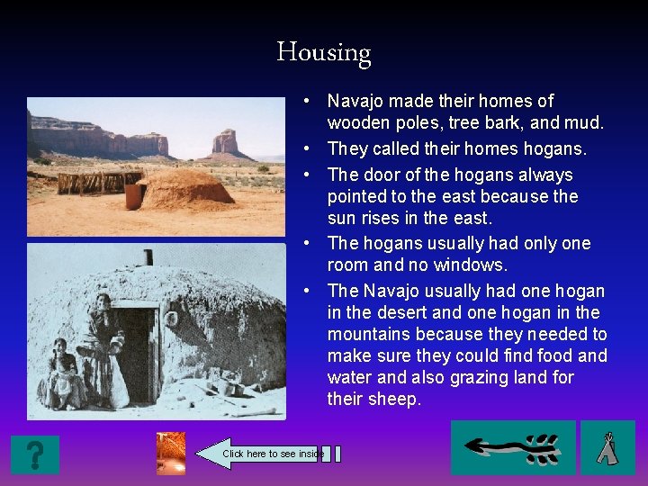 Housing • Navajo made their homes of wooden poles, tree bark, and mud. •