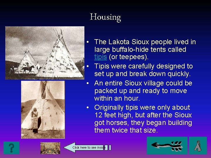 Housing • The Lakota Sioux people lived in large buffalo-hide tents called tipis (or