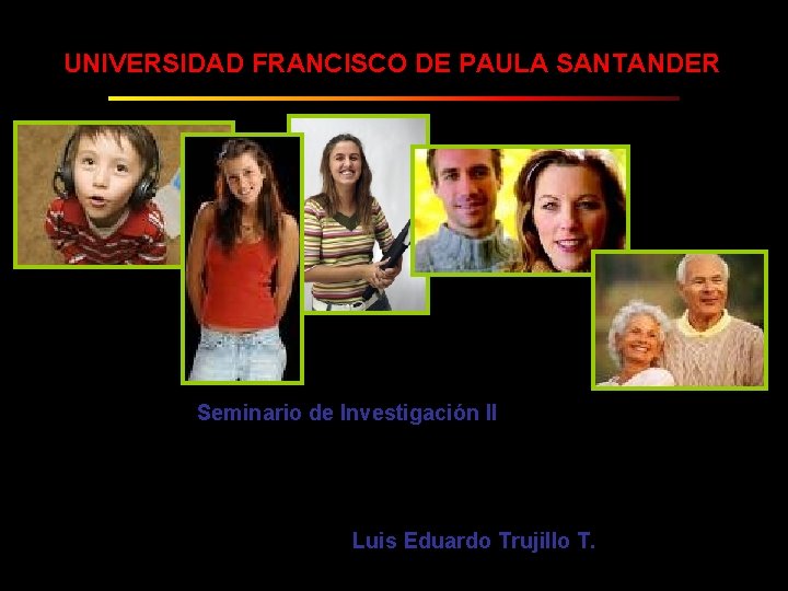 UNIVERSIDAD FRANCISCO DE PAULA SANTANDER Seminario de Investigación II Luis Eduardo Trujillo T. 