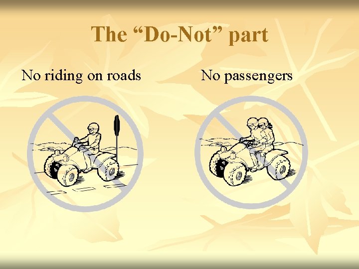 The “Do-Not” part No riding on roads No passengers 