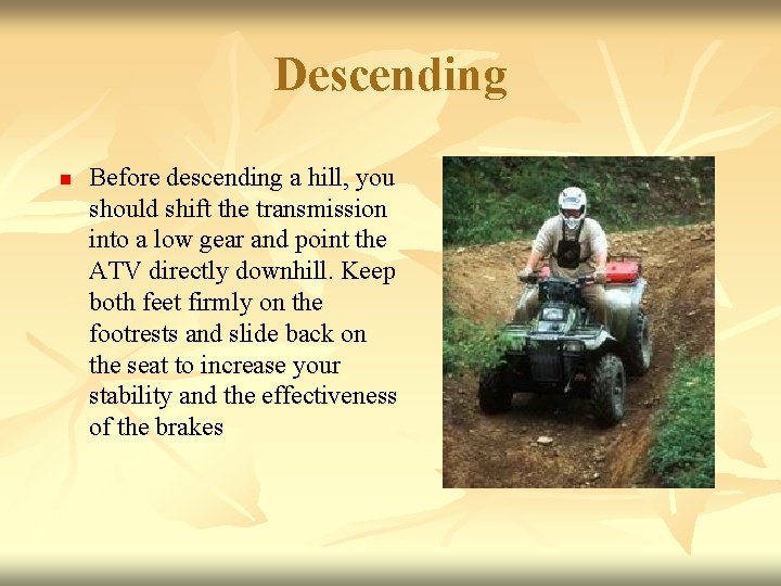 Descending n Before descending a hill, you should shift the transmission into a low