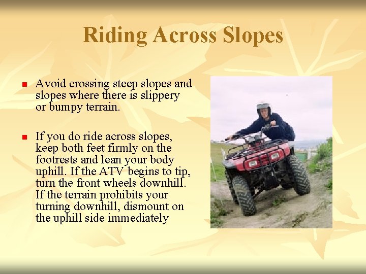 Riding Across Slopes n n Avoid crossing steep slopes and slopes where there is