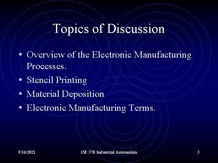 Topics of Discussion • Overview of the Electronic Manufacturing Processes. • Stencil Printing •