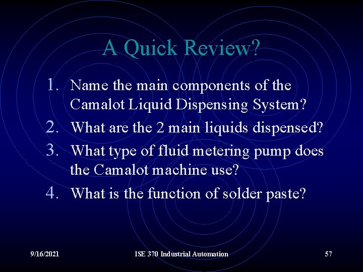 A Quick Review? 1. Name the main components of the Camalot Liquid Dispensing System?