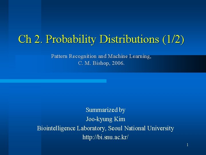 Ch 2. Probability Distributions (1/2) Pattern Recognition and Machine Learning, C. M. Bishop, 2006.