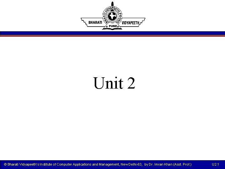 Unit 2 © Bharati Vidyapeeth’s Institute of Computer Applications and Management, New Delhi-63, by