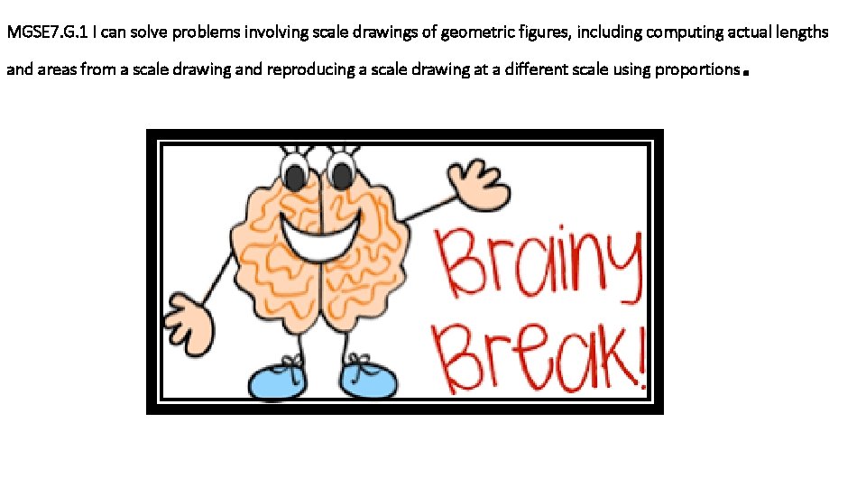 MGSE 7. G. 1 I can solve problems involving scale drawings of geometric figures,