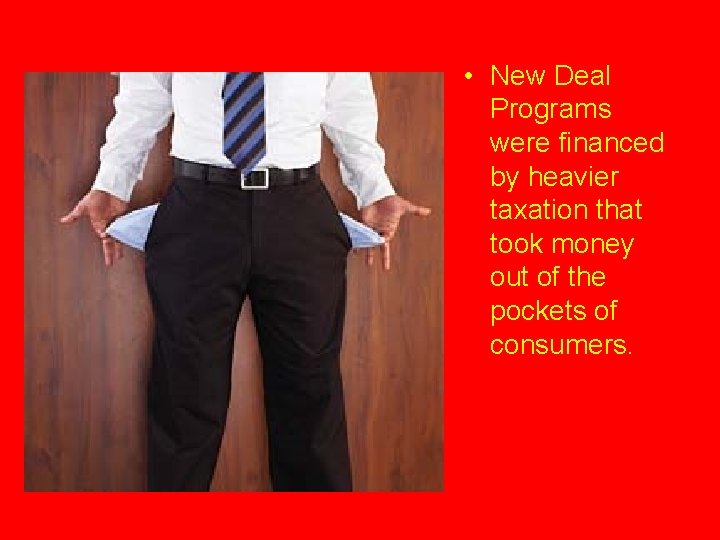  • New Deal Programs were financed by heavier taxation that took money out