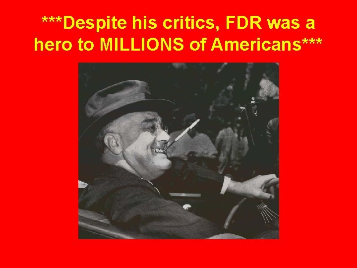 ***Despite his critics, FDR was a hero to MILLIONS of Americans*** 