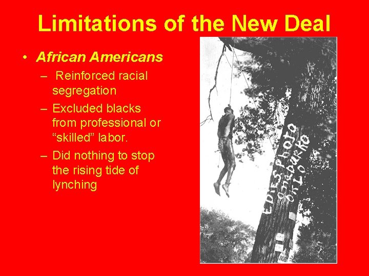 Limitations of the New Deal • African Americans – Reinforced racial segregation – Excluded