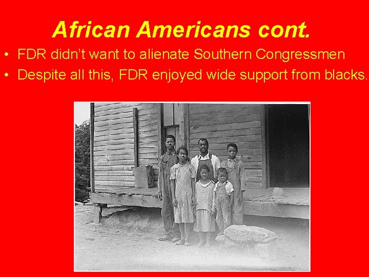 African Americans cont. • FDR didn’t want to alienate Southern Congressmen • Despite all