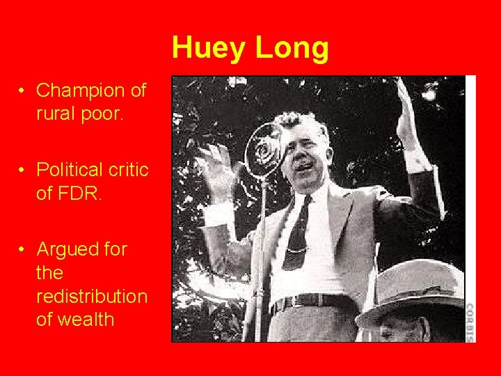Huey Long • Champion of rural poor. • Political critic of FDR. • Argued
